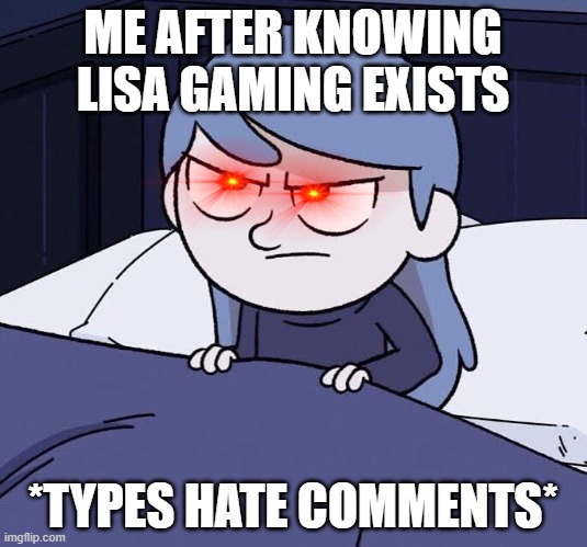 Just some Hilda meme i made. | ME AFTER KNOWING LISA GAMING EXISTS; *TYPES HATE COMMENTS* | image tagged in annoyed hilda,roblox | made w/ Imgflip meme maker