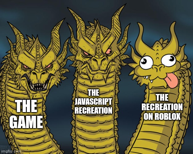 Game Recreations be like | THE JAVASCRIPT RECREATION; THE RECREATION ON ROBLOX; THE GAME | image tagged in three-headed dragon | made w/ Imgflip meme maker