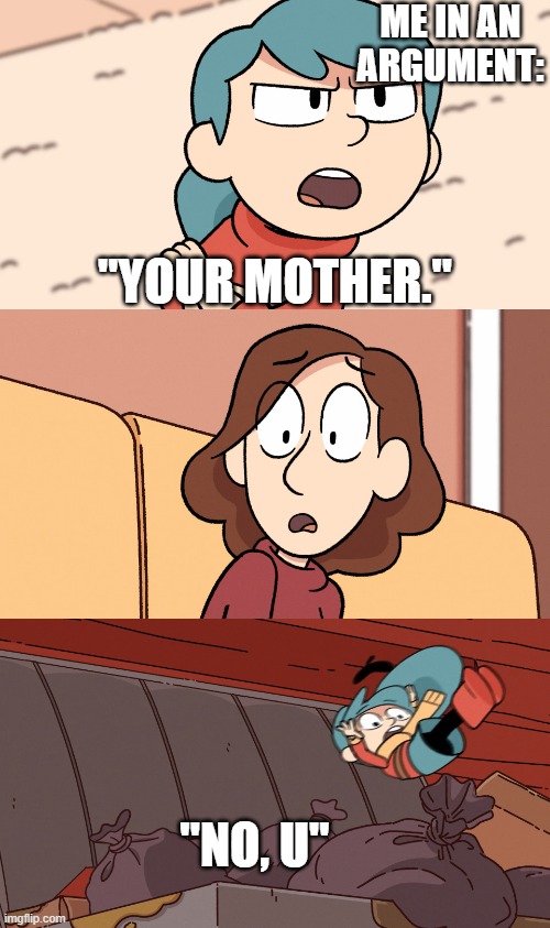 REEEEEEEEEEEEEEEEEEEEEEEEEEEEEEEEEEEEEEEEEEEEEEEEEEEEEEEEEEEEEEEEEEEEEEEEEEEEEEEEEEEEEEE | ME IN AN ARGUMENT:; "YOUR MOTHER."; "NO, U" | image tagged in hilda gets yeeted,argument,your mom | made w/ Imgflip meme maker