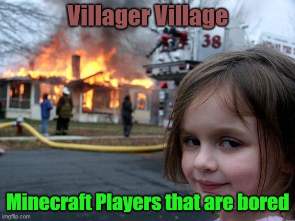 Just Bored | Villager Village; Minecraft Players that are bored | image tagged in memes,disaster girl | made w/ Imgflip meme maker