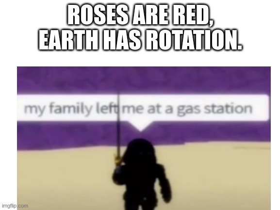 e | ROSES ARE RED,
EARTH HAS ROTATION. | image tagged in roblox meme,funny | made w/ Imgflip meme maker