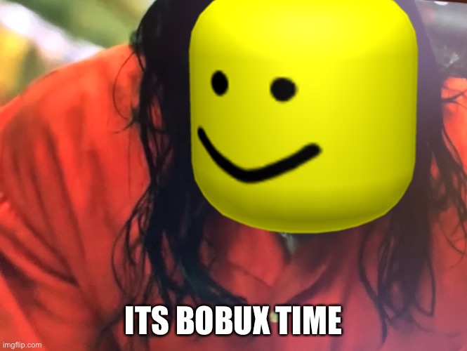 ITS BOBUX TIME | made w/ Imgflip meme maker