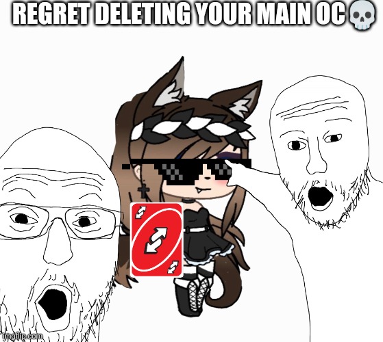 Regret doing this | REGRET DELETING YOUR MAIN OC💀 | image tagged in funny,memes,funny memes | made w/ Imgflip meme maker