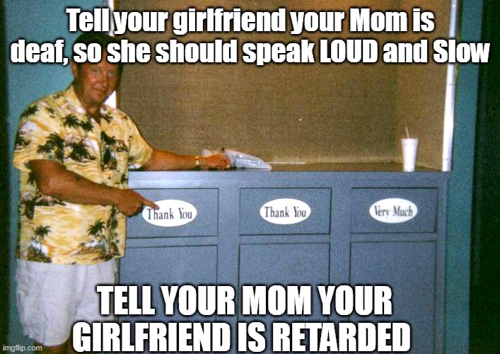 A mind, is a terrible thing to lose | Tell your girlfriend your Mom is deaf, so she should speak LOUD and Slow TELL YOUR MOM YOUR GIRLFRIEND IS RETARDED | image tagged in retarded | made w/ Imgflip meme maker