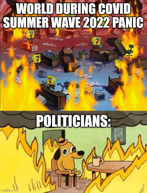 WORLD DURING COVID SUMMER WAVE 2022 PANIC; POLITICIANS: | image tagged in spongebob fire,evrything is fine,covid-19,coronavirus,summer,waves | made w/ Imgflip meme maker
