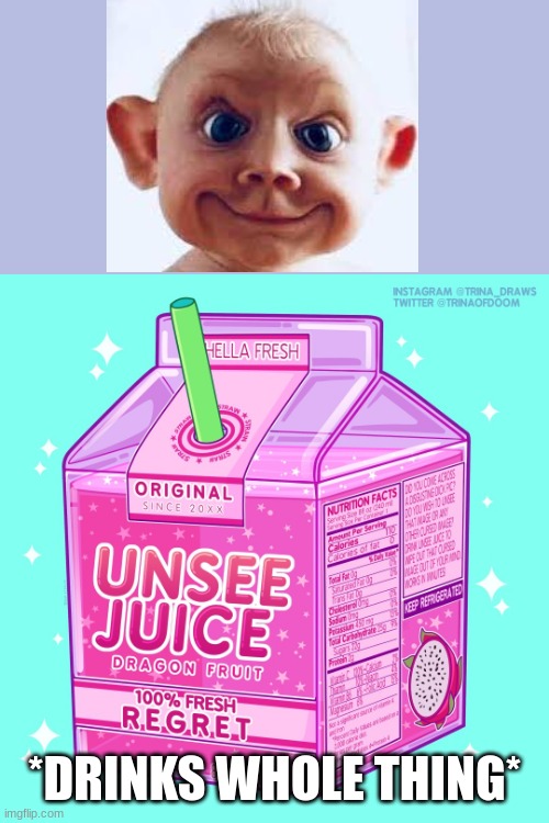 why is his face this way? | *DRINKS WHOLE THING* | image tagged in unsee juice | made w/ Imgflip meme maker
