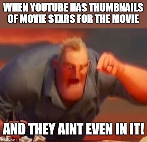 Down with clickbait | WHEN YOUTUBE HAS THUMBNAILS OF MOVIE STARS FOR THE MOVIE; AND THEY AINT EVEN IN IT! | image tagged in mr incredible mad,memes,fun,youtube,clickbait | made w/ Imgflip meme maker