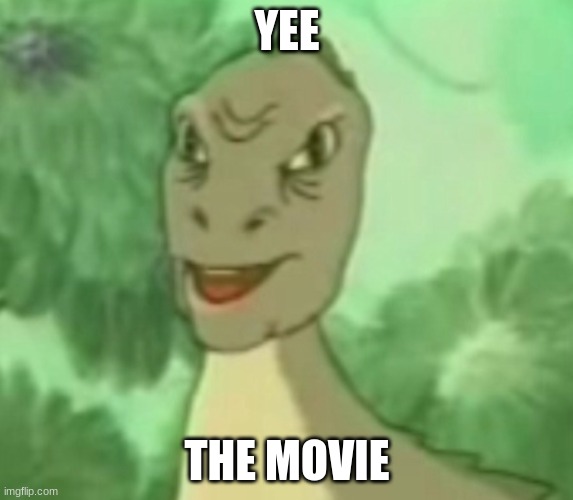 Yee - The Movie |  YEE; THE MOVIE | image tagged in yee dinosaur,movie,memes,yee | made w/ Imgflip meme maker