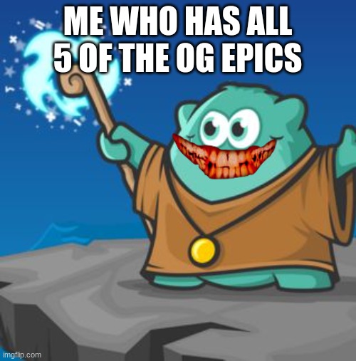 prodigy | ME WHO HAS ALL 5 OF THE OG EPICS | image tagged in prodigy | made w/ Imgflip meme maker