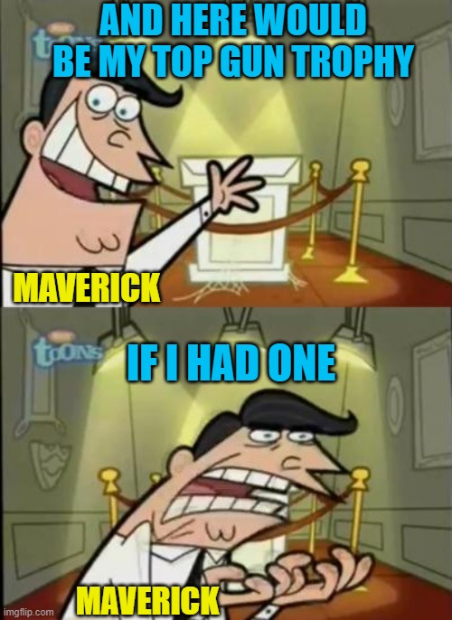 Fairly odd parents | MAVERICK AND HERE WOULD BE MY TOP GUN TROPHY IF I HAD ONE MAVERICK | image tagged in fairly odd parents | made w/ Imgflip meme maker