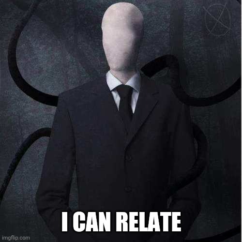 Slenderman Meme | I CAN RELATE | image tagged in memes,slenderman | made w/ Imgflip meme maker