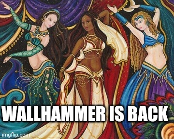 Belly Dancing  | WALLHAMMER IS BACK | image tagged in belly dancing | made w/ Imgflip meme maker
