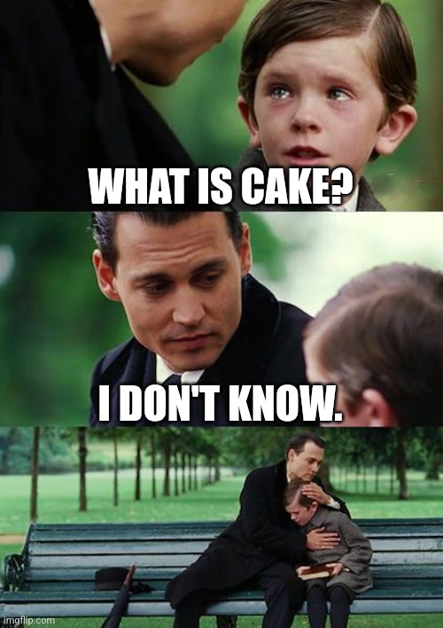Finding Neverland Meme | WHAT IS CAKE? I DON'T KNOW. | image tagged in memes,finding neverland | made w/ Imgflip meme maker