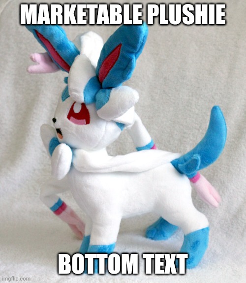 MARKETABLE PLUSHIE BOTTOM TEXT | made w/ Imgflip meme maker