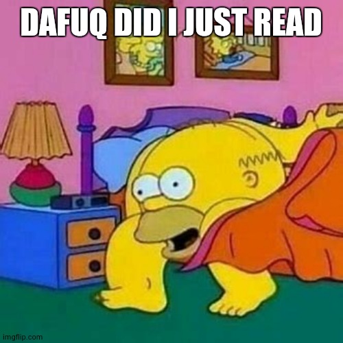 homerde | DAFUQ DID I JUST READ | image tagged in homerde | made w/ Imgflip meme maker