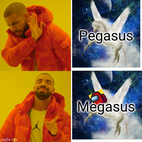 Drake Hotline Bling | Pegasus; Megasus | image tagged in memes,drake hotline bling | made w/ Imgflip meme maker