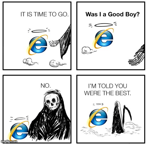 Today marks the death of Internet Explorer. Our good old Boy was with us for 27 years. Please give him a proper farewell | image tagged in internet explorer | made w/ Imgflip meme maker