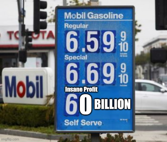 Big Oil's Price Per Gallon Of Gas Vs. Their Insane Profit | Insane Profit; BILLION | image tagged in big oil,gas prices,profit | made w/ Imgflip meme maker
