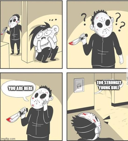jason | TOO STRONGLY YOUNG BULL; YOU ARE HERE | image tagged in jason,WetlanderHumor | made w/ Imgflip meme maker