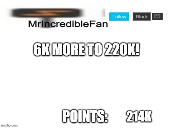 MrIncredibleFan Announcement Template | 6K MORE TO 220K! 214K | image tagged in mrincrediblefan announcement template | made w/ Imgflip meme maker
