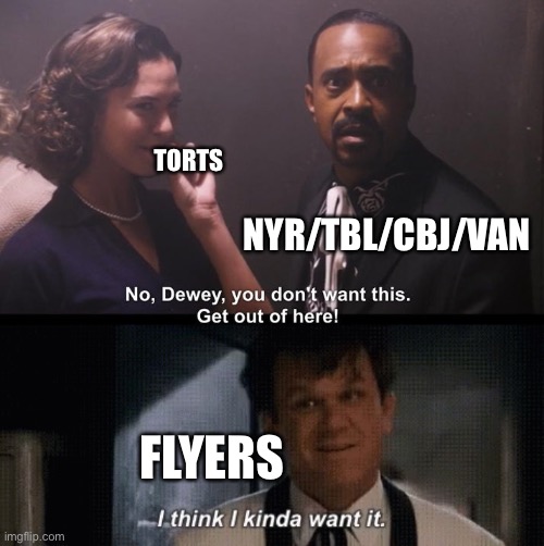 The coach search continues… | TORTS; NYR/TBL/CBJ/VAN; FLYERS | image tagged in dewey cox you don't want this | made w/ Imgflip meme maker