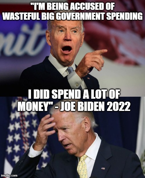 "I'M BEING ACCUSED OF WASTEFUL BIG GOVERNMENT SPENDING; I DID SPEND A LOT OF MONEY" - JOE BIDEN 2022 | image tagged in angry joe biden pointing,joe biden worries | made w/ Imgflip meme maker