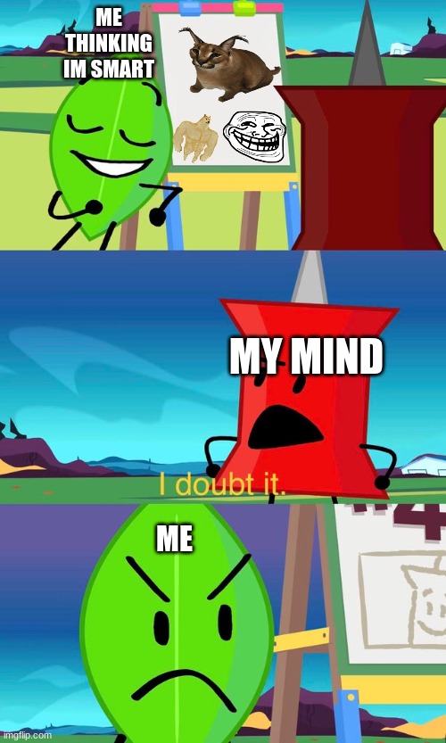 I doubt it. | ME THINKING IM SMART; MY MIND; ME | image tagged in bfdi i doubt it,bfdi | made w/ Imgflip meme maker