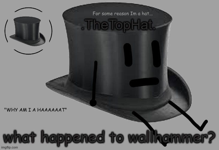 Top Hat announcement temp | what happened to wallhammer? | image tagged in top hat announcement temp | made w/ Imgflip meme maker