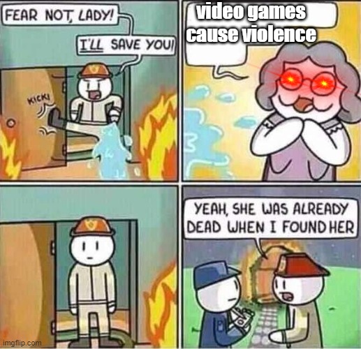 Yeah, she was already dead when I found here. | video games cause violence | image tagged in yeah she was already dead when i found here | made w/ Imgflip meme maker
