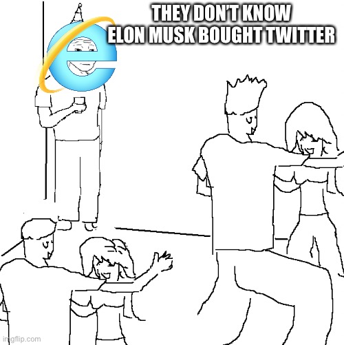 E | THEY DON’T KNOW ELON MUSK BOUGHT TWITTER | image tagged in they don't know,memes,funny | made w/ Imgflip meme maker