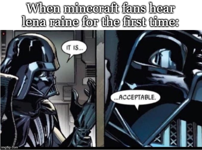 Darth Vader acceptable |  When minecraft fans hear lena raine for the first time: | image tagged in darth vader acceptable | made w/ Imgflip meme maker