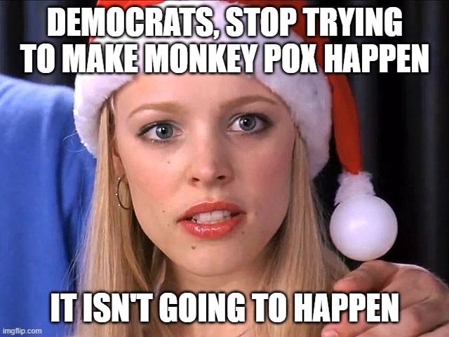 You're not fooling anyone | DEMOCRATS, STOP TRYING TO MAKE MONKEY POX HAPPEN; IT ISN'T GOING TO HAPPEN | image tagged in monkey pox,democrats,fetch,not working | made w/ Imgflip meme maker