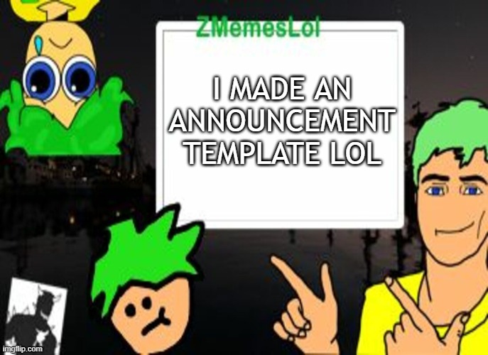 My announcement template | I MADE AN ANNOUNCEMENT TEMPLATE LOL | image tagged in zml announcement temp | made w/ Imgflip meme maker