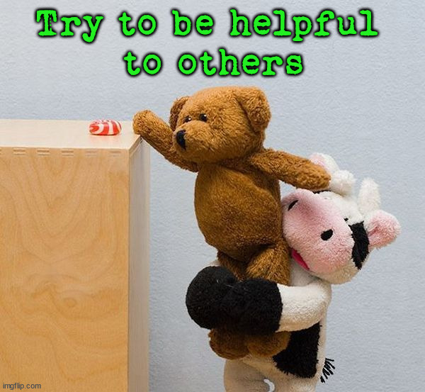 Try to be helpful 
to others | image tagged in who_am_i | made w/ Imgflip meme maker