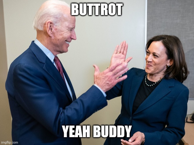 Biden Harris Failure | BUTTROT; YEAH BUDDY | image tagged in biden harris failure | made w/ Imgflip meme maker
