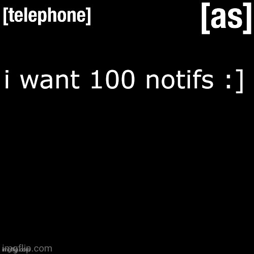 i want 100 notifs :] | image tagged in telephone | made w/ Imgflip meme maker