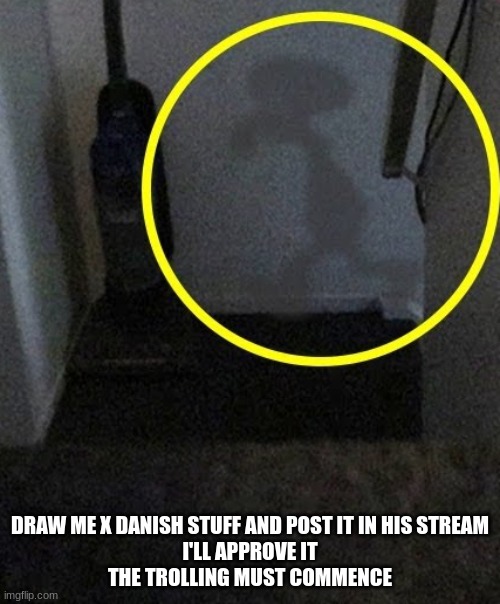 Squidward is inside your home | DRAW ME X DANISH STUFF AND POST IT IN HIS STREAM
I'LL APPROVE IT
THE TROLLING MUST COMMENCE | image tagged in squidward is inside your home | made w/ Imgflip meme maker