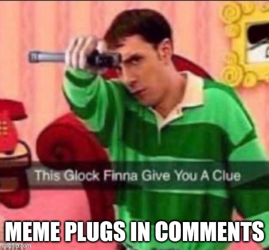 This glock | MEME PLUGS IN COMMENTS | image tagged in this glock | made w/ Imgflip meme maker