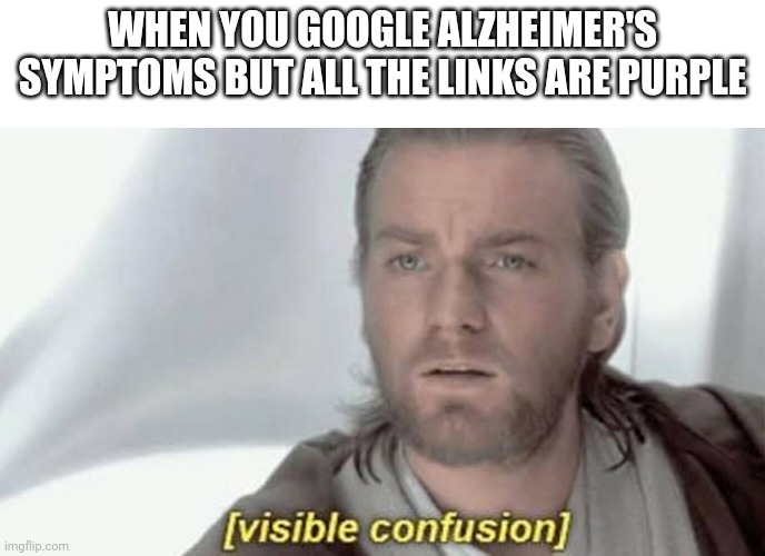 Why are they purple? |  WHEN YOU GOOGLE ALZHEIMER'S SYMPTOMS BUT ALL THE LINKS ARE PURPLE | image tagged in visible confusion,alzheimer's,confused | made w/ Imgflip meme maker