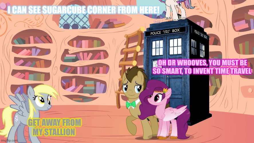 Mlp library | GET AWAY FROM MY STALLION OH DR WHOOVES, YOU MUST BE SO SMART, TO INVENT TIME TRAVEL I CAN SEE SUGARCUBE CORNER FROM HERE! | image tagged in mlp library | made w/ Imgflip meme maker