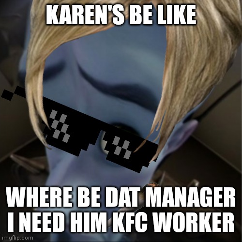 The karen | KAREN'S BE LIKE; WHERE BE DAT MANAGER
I NEED HIM KFC WORKER | image tagged in karens,megamind peeking | made w/ Imgflip meme maker