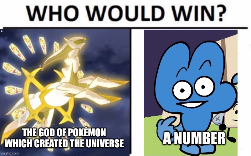 Which would win? | THE GOD OF POKÉMON WHICH CREATED THE UNIVERSE; A NUMBER | image tagged in pokemon,bfdi,bfb | made w/ Imgflip meme maker
