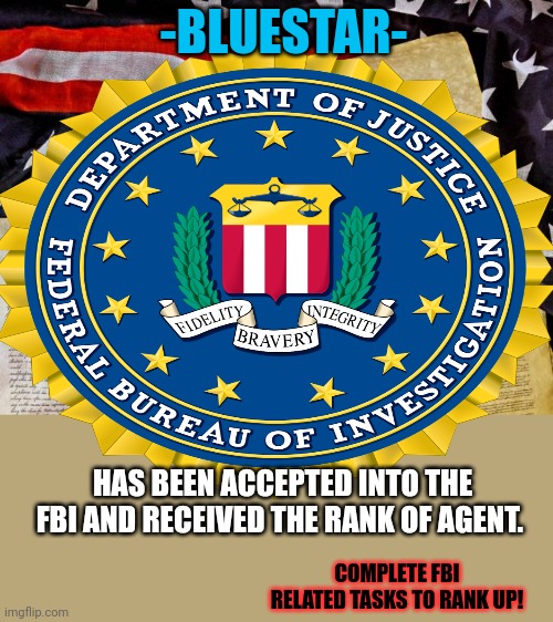 -BLUESTAR- HAS BEEN ACCEPTED INTO THE FBI AND RECEIVED THE RANK OF AGENT. COMPLETE FBI RELATED TASKS TO RANK UP! | image tagged in historical documents | made w/ Imgflip meme maker