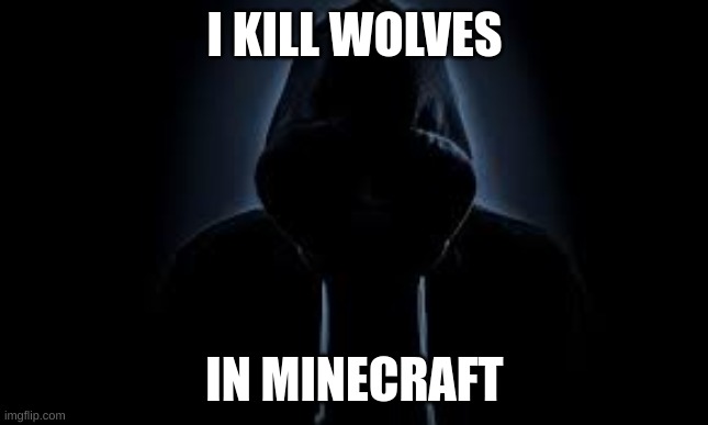 my sheeps are important ok? | I KILL WOLVES; IN MINECRAFT | image tagged in minecraft,wolf | made w/ Imgflip meme maker
