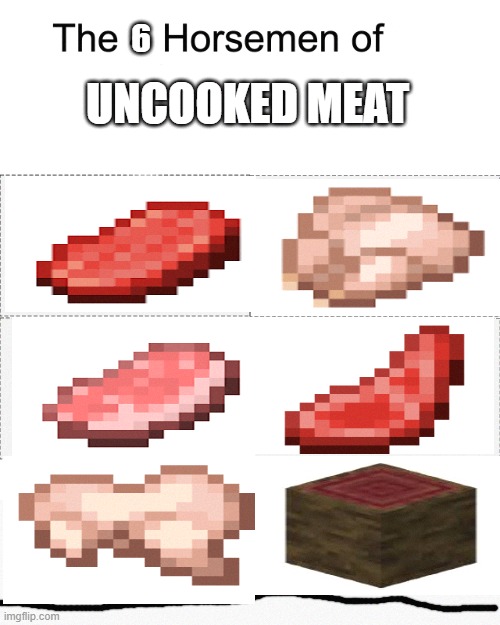 Four horsemen | 6; UNCOOKED MEAT | image tagged in four horsemen,minecraft | made w/ Imgflip meme maker