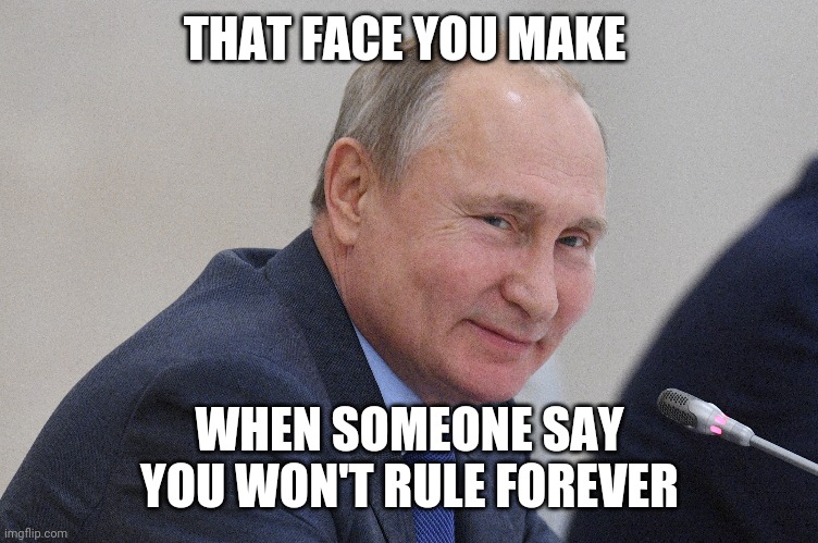 The alpha the omega | THAT FACE YOU MAKE; WHEN SOMEONE SAY YOU WON'T RULE FOREVER | image tagged in memes,funny,vladimir putin,putin | made w/ Imgflip meme maker