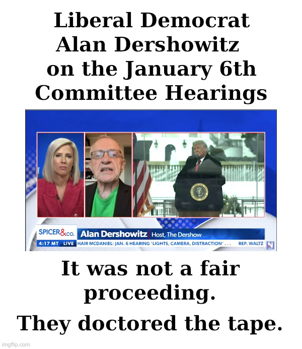 Dershowitz: Jan. 6 Committee Doctored their Tape | image tagged in alan dershowitz,january 6th committee,show trial,witch hunt,democrats | made w/ Imgflip meme maker