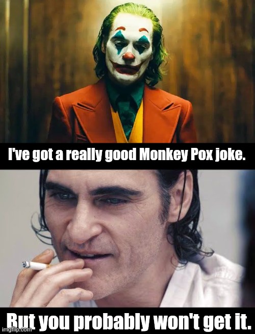 Monkey Pox - the next lockdown scare | I've got a really good Monkey Pox joke. But you probably won't get it. | image tagged in joker staring at camera,joker you wouldn t get it | made w/ Imgflip meme maker