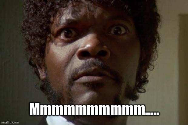 Samuel L jackson | Mmmmmmmmmm..... | image tagged in samuel l jackson | made w/ Imgflip meme maker
