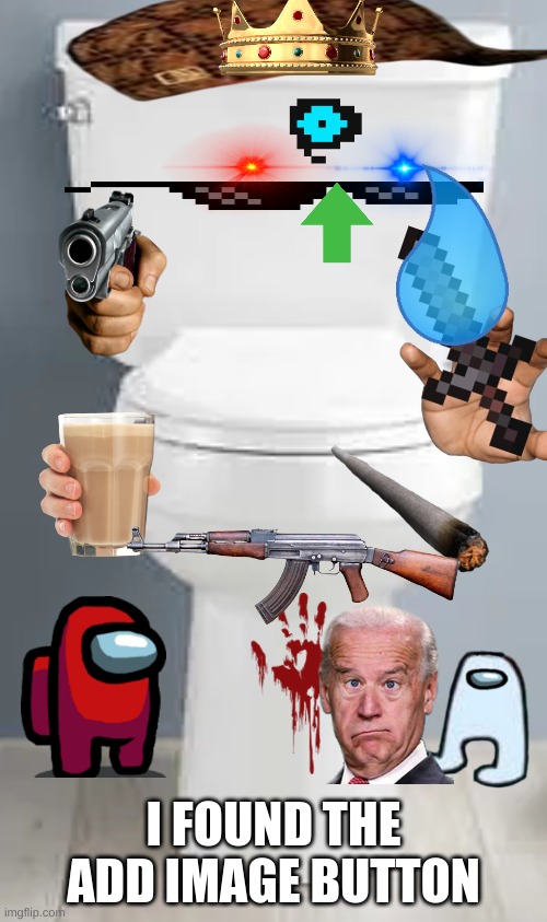 finally | I FOUND THE ADD IMAGE BUTTON | image tagged in new users,toilet | made w/ Imgflip meme maker